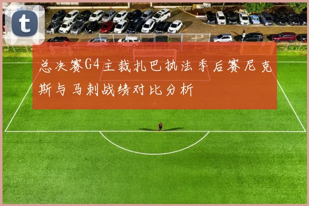 总决赛G4主裁扎巴执法季后赛尼克斯与马刺战绩对比分析