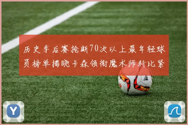 历史季后赛抢断70次以上最年轻球员榜单揭晓卡森领衔魔术师科比紧随其后